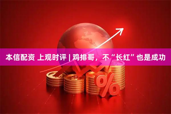 本信配资 上观时评 | 鸡排哥，不“长红”也是成功